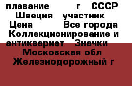 13.1) плавание : 1982 г - СССР - Швеция  (участник) › Цена ­ 399 - Все города Коллекционирование и антиквариат » Значки   . Московская обл.,Железнодорожный г.